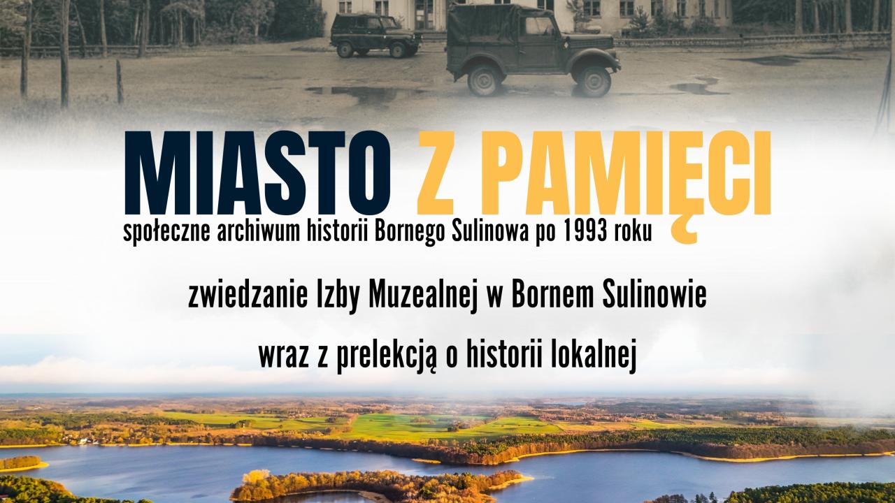 Miasto z pamięci - zwiedzanie Izby Muzealnej w Bornem Sulinowie wraz z prelekcją o historii lokalnej